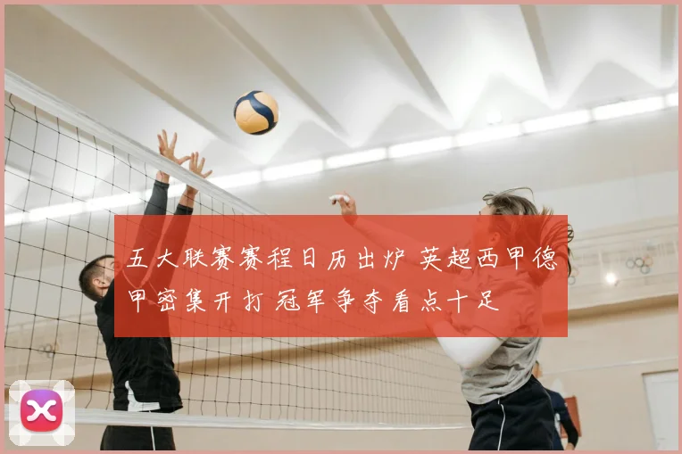 五大联赛赛程日历出炉 英超西甲德甲密集开打 冠军争夺看点十足