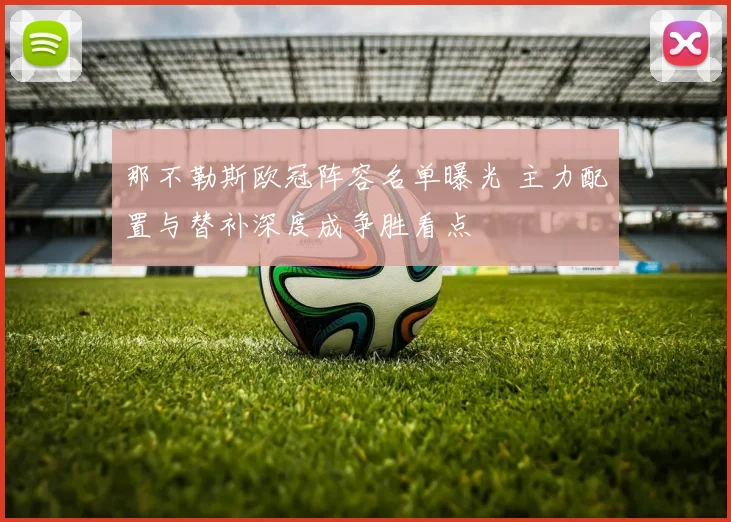 那不勒斯欧冠阵容名单曝光 主力配置与替补深度成争胜看点