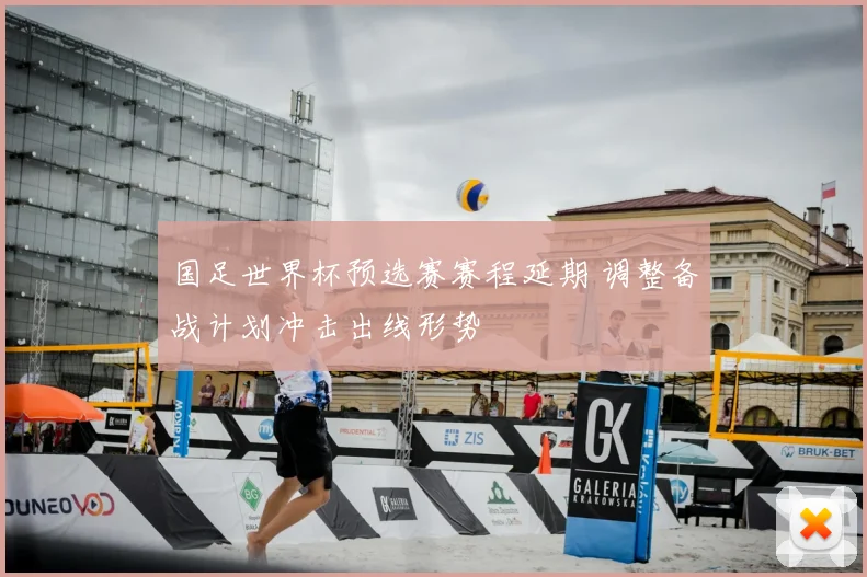 国足世界杯预选赛赛程延期 调整备战计划冲击出线形势