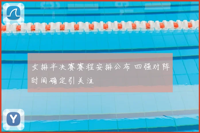 女排半决赛赛程安排公布 四强对阵时间确定引关注